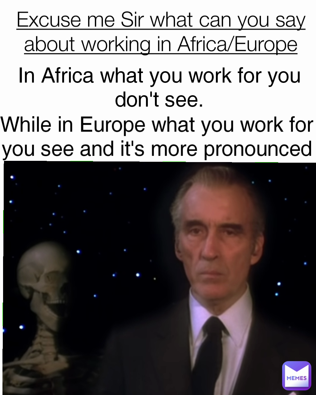 While in Europe what you work for you see and it's more pronounced Excuse me Sir what can you say about working in Africa/Europe In Africa what you work for you don't see.