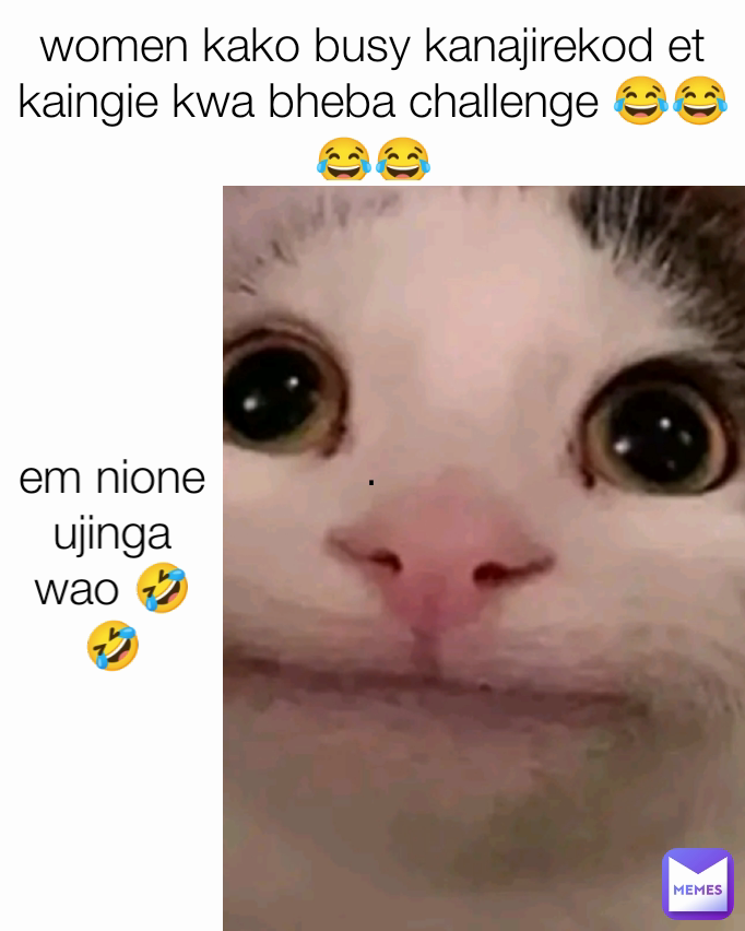 . em nione ujinga wao 🤣🤣 women kako busy kanajirekod et kaingie kwa bheba challenge 😂😂😂😂
