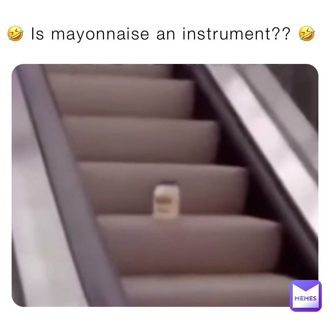 🤣 Is mayonnaise an instrument?? 🤣