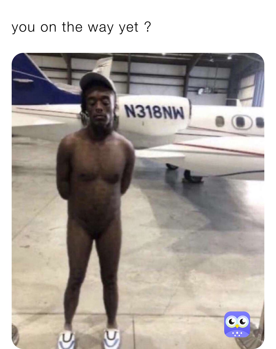 you on the way yet ?