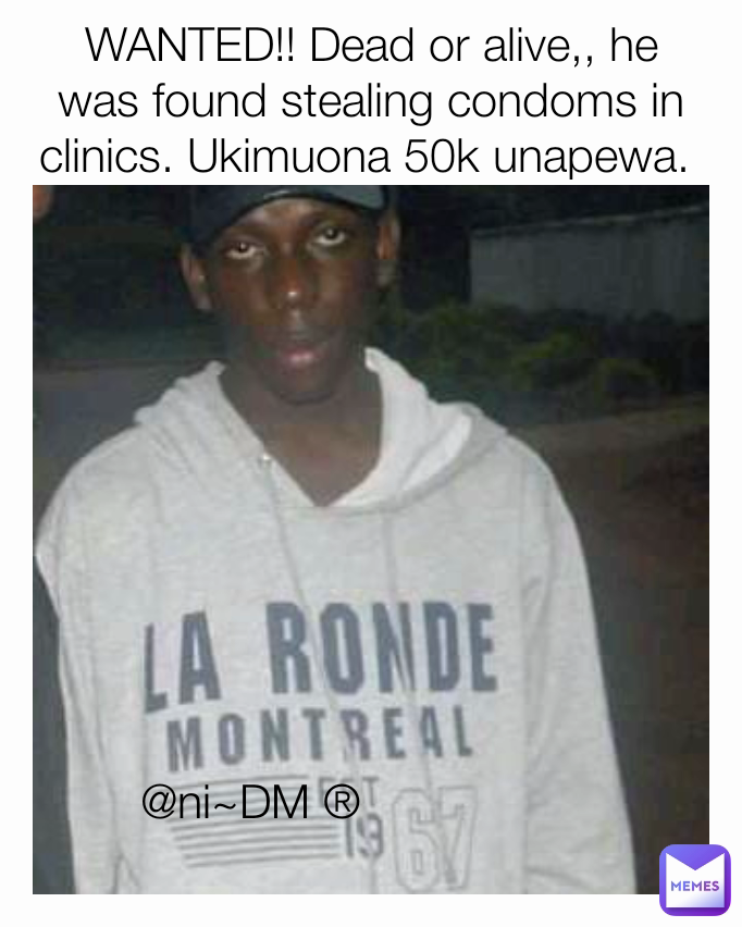 WANTED!! Dead or alive,, he was found stealing condoms in clinics. Ukimuona 50k unapewa.  @ni~DM ®