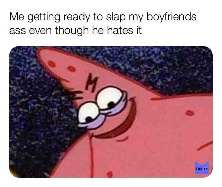 #slapass #boyfriend #patrickmeme