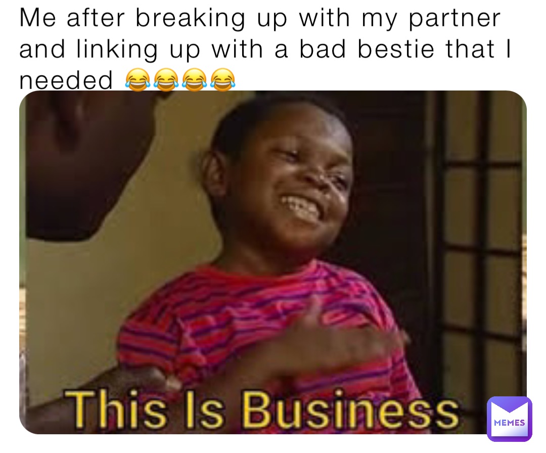 Me after breaking up with my partner and linking up with a bad bestie that I needed 😂😂😂😂