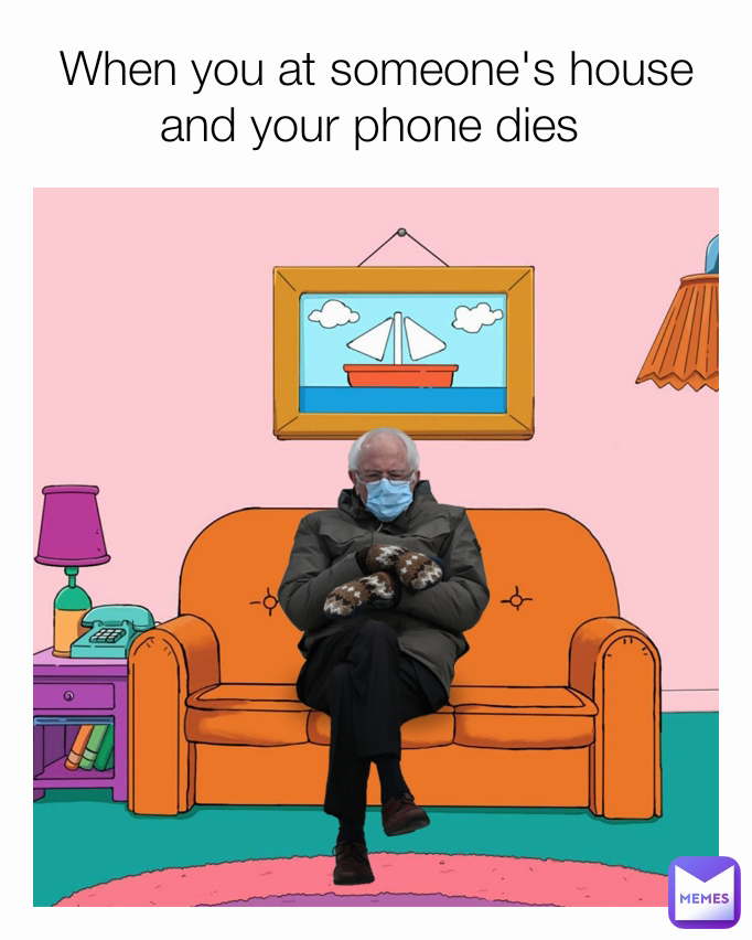 When you at someone's house and your phone dies 