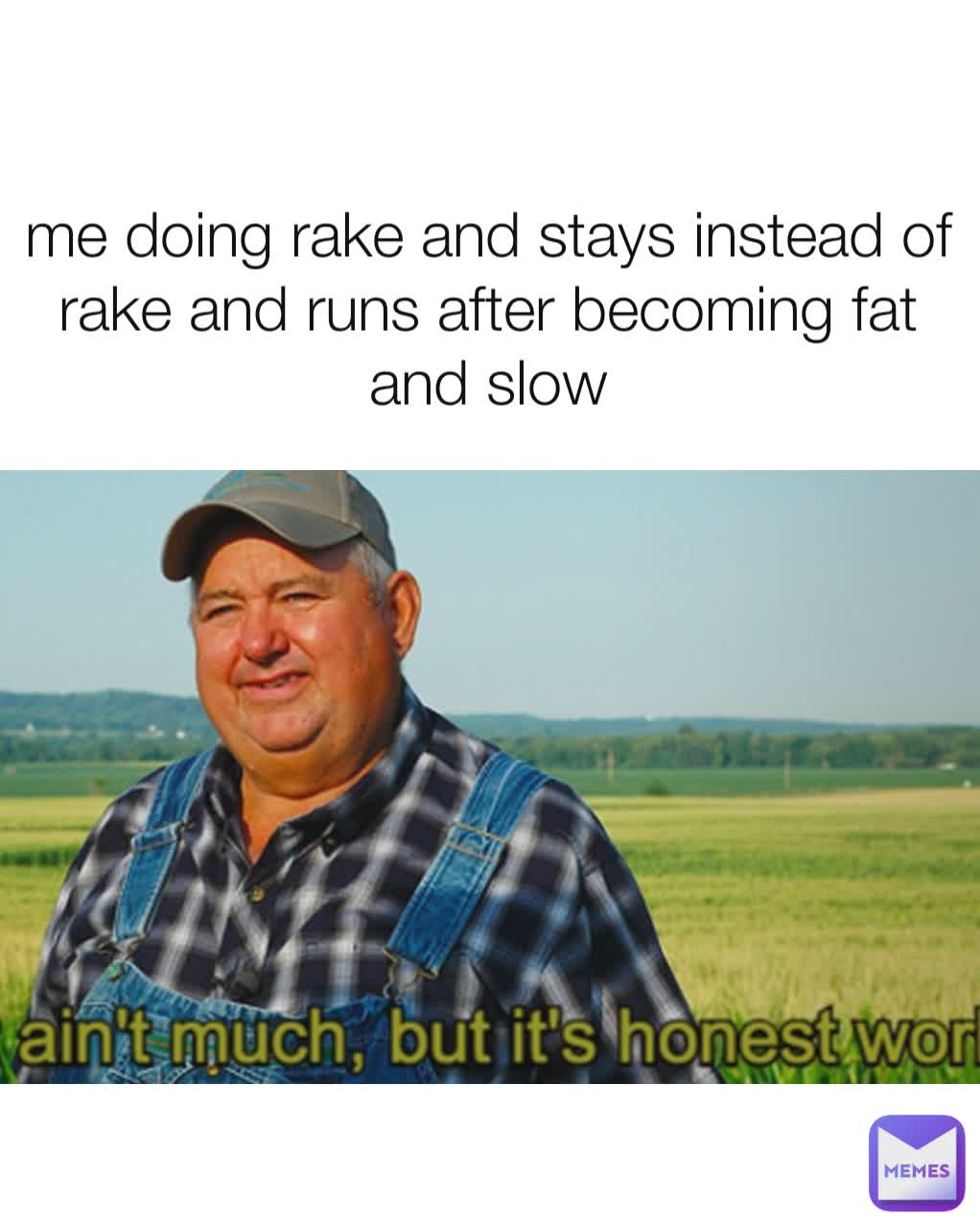 me doing rake and stays instead of rake and runs after becoming fat and slow