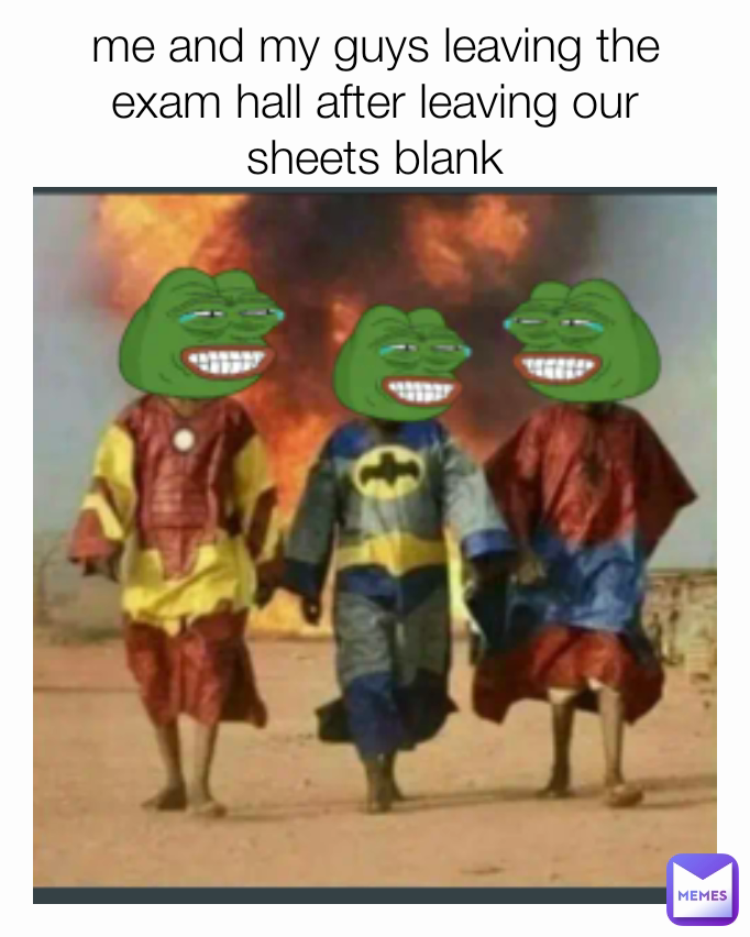 me and my guys leaving the exam hall after leaving our sheets blank