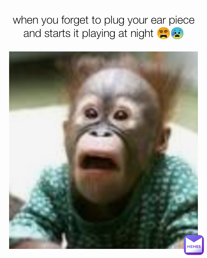 when you forget to plug your ear piece and starts it playing at night 😵😰