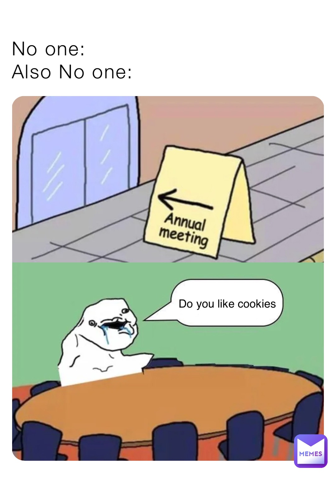 No one: 
Also No one: Do you like cookies