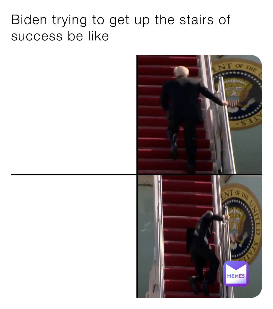 Biden trying to get up the stairs of success be like
