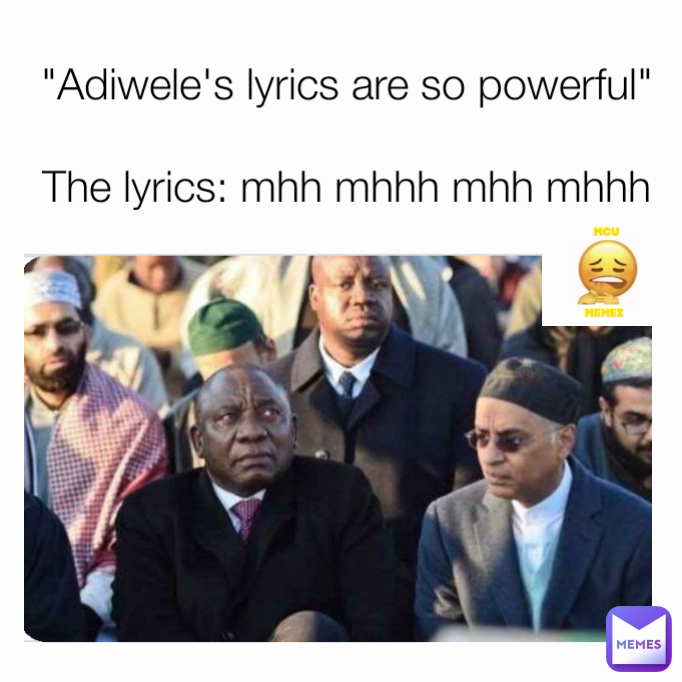 "Adiwele's lyrics are so powerful"

The lyrics: mhh mhhh mhh mhhh