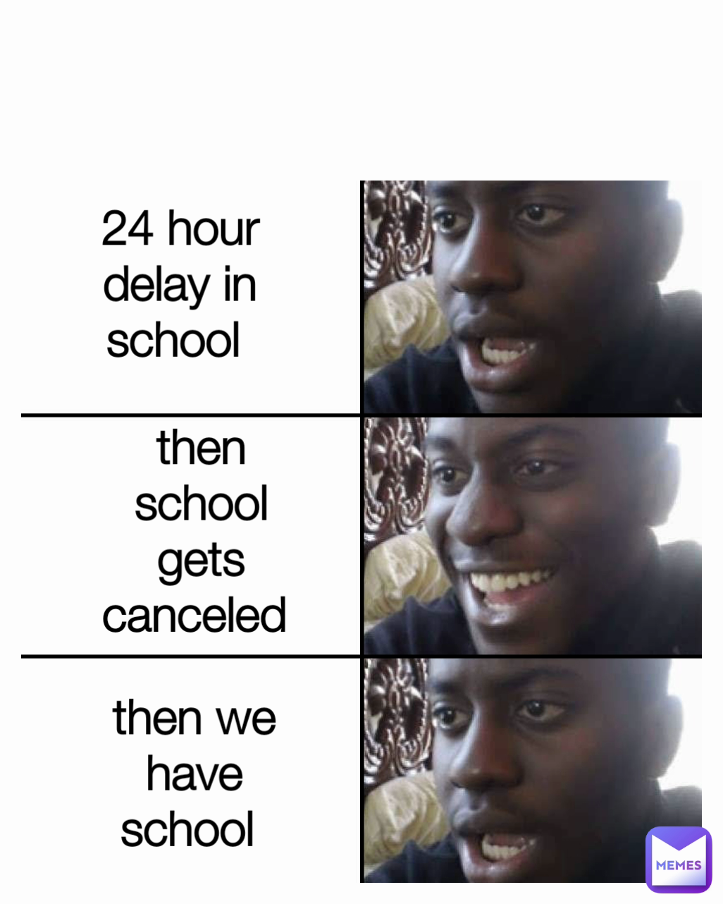 then we have school  24 hour delay in school  then school gets canceled  Type Text