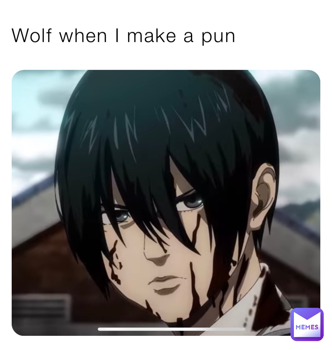 Wolf when I make a pun