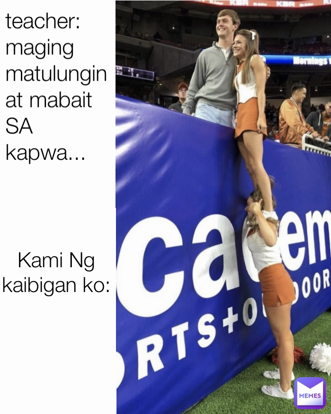 Kami Ng kaibigan ko: teacher: maging matulungin at mabait SA kapwa...