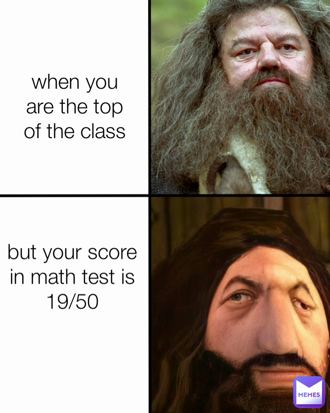 but your score in math test is 19/50 when you are the top of the class