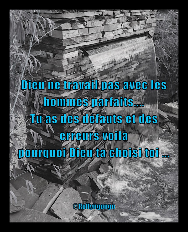 



Dieu ne travail pas avec les hommes parfaits.... 
Tu as des défauts et des    erreurs voilà 
pourquoi Dieu ta choisi toi ... @Rollyngongo