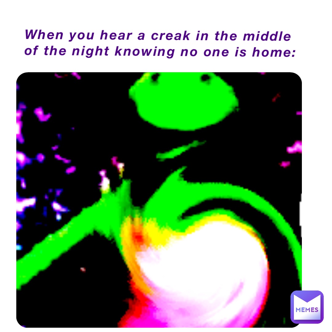 when-you-hear-a-creak-in-the-middle-of-the-night-knowing-no-one-is-home