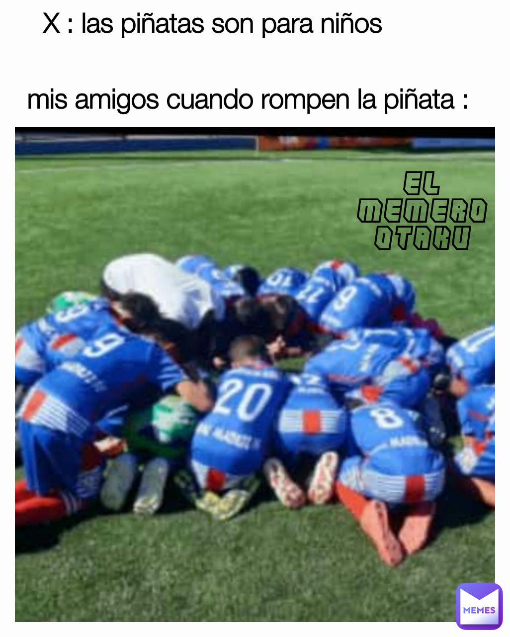 X : las piñatas son para niños  mis amigos cuando rompen la piñata : El memero otaku