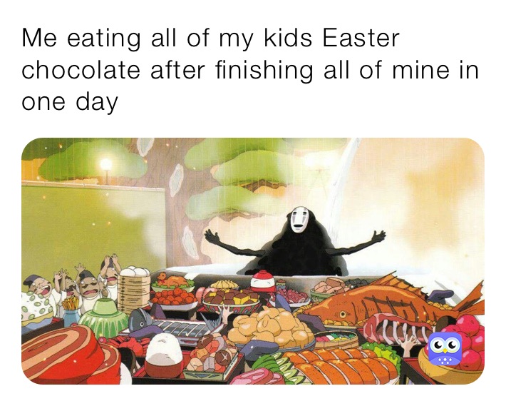 Me eating all of my kids Easter chocolate after finishing all of mine in one day