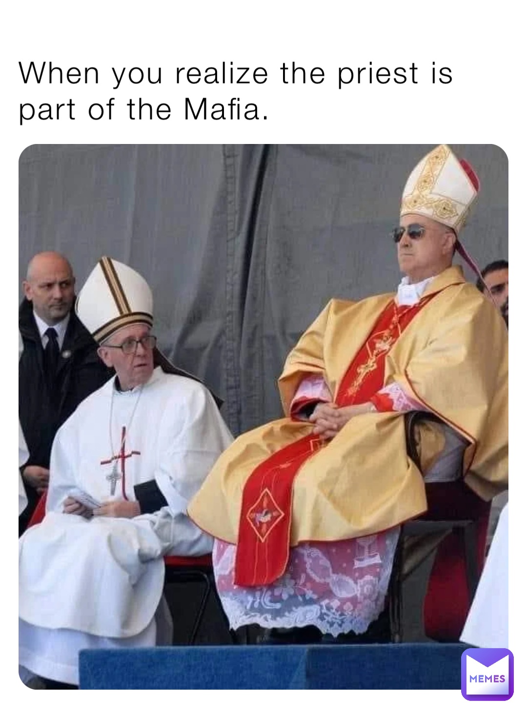 When you realize the priest is part of the Mafia.