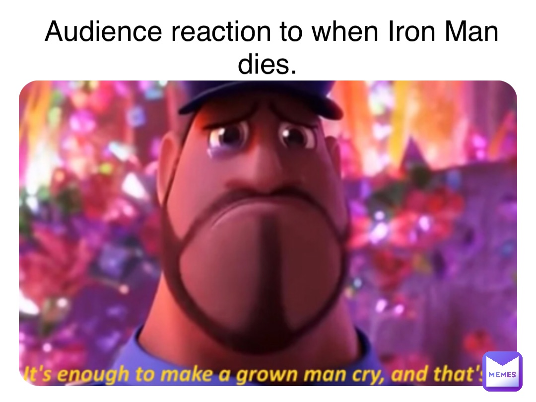Audience reaction to when Iron Man dies.