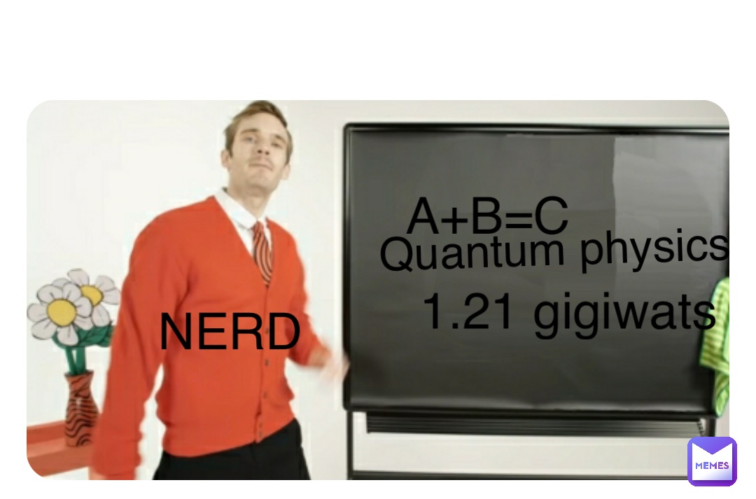 Double tap to edit NERD A+B=C Quantum physics 1.21 gigiwats
