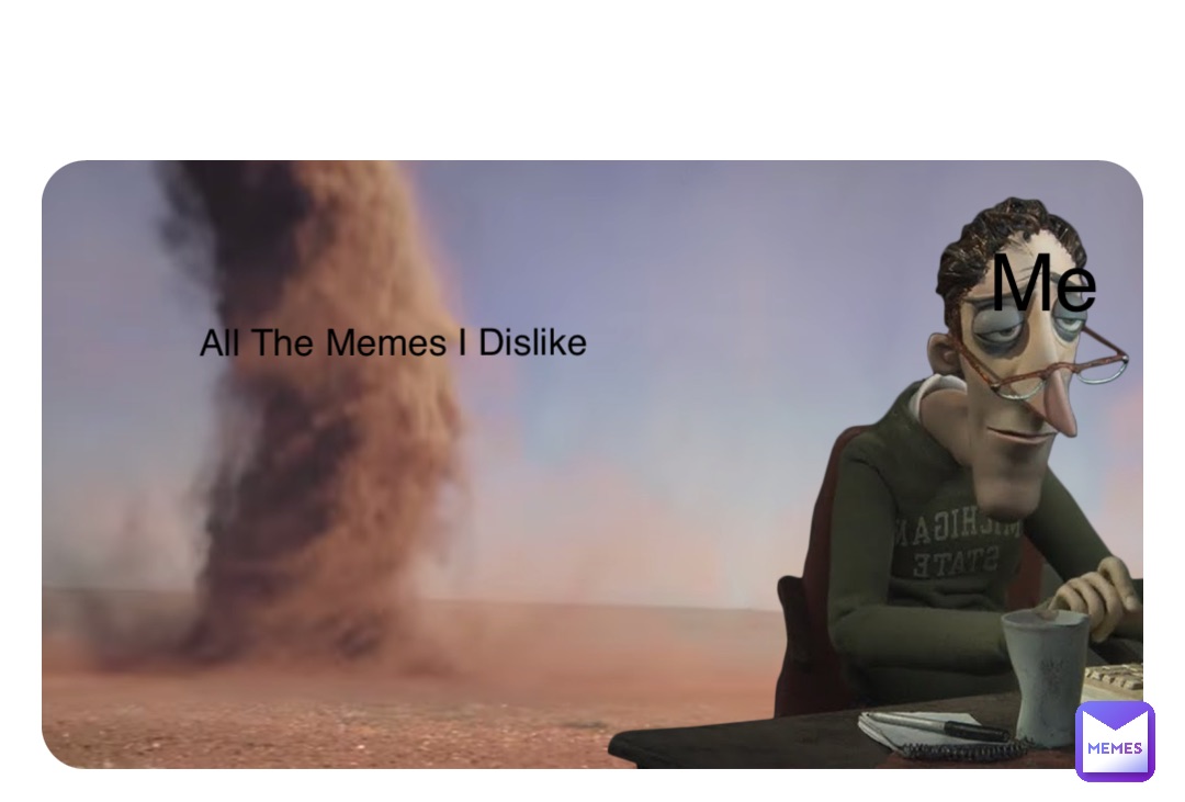 All The Memes I Dislike Me