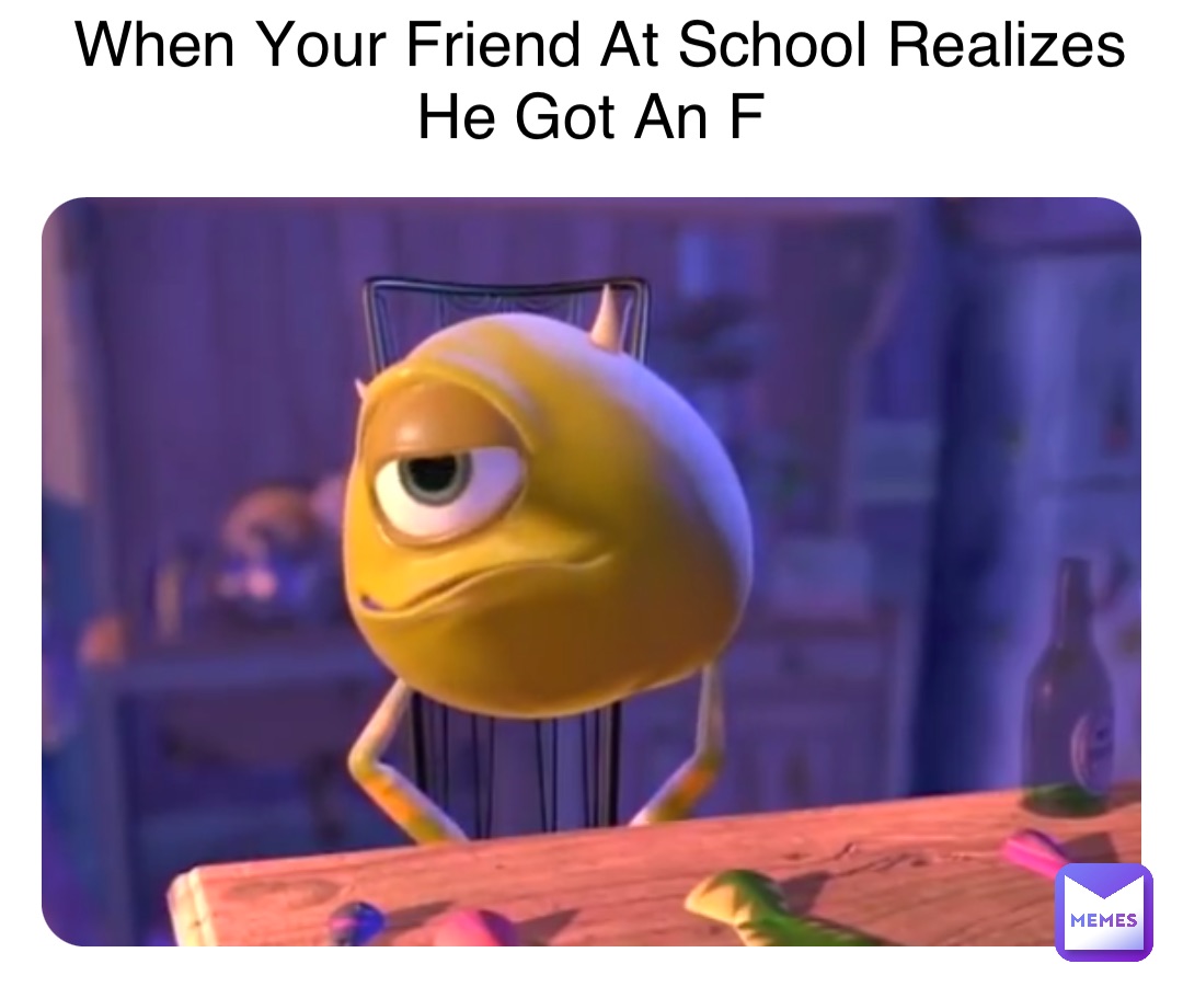 When Your Friend At School Realizes He Got An F