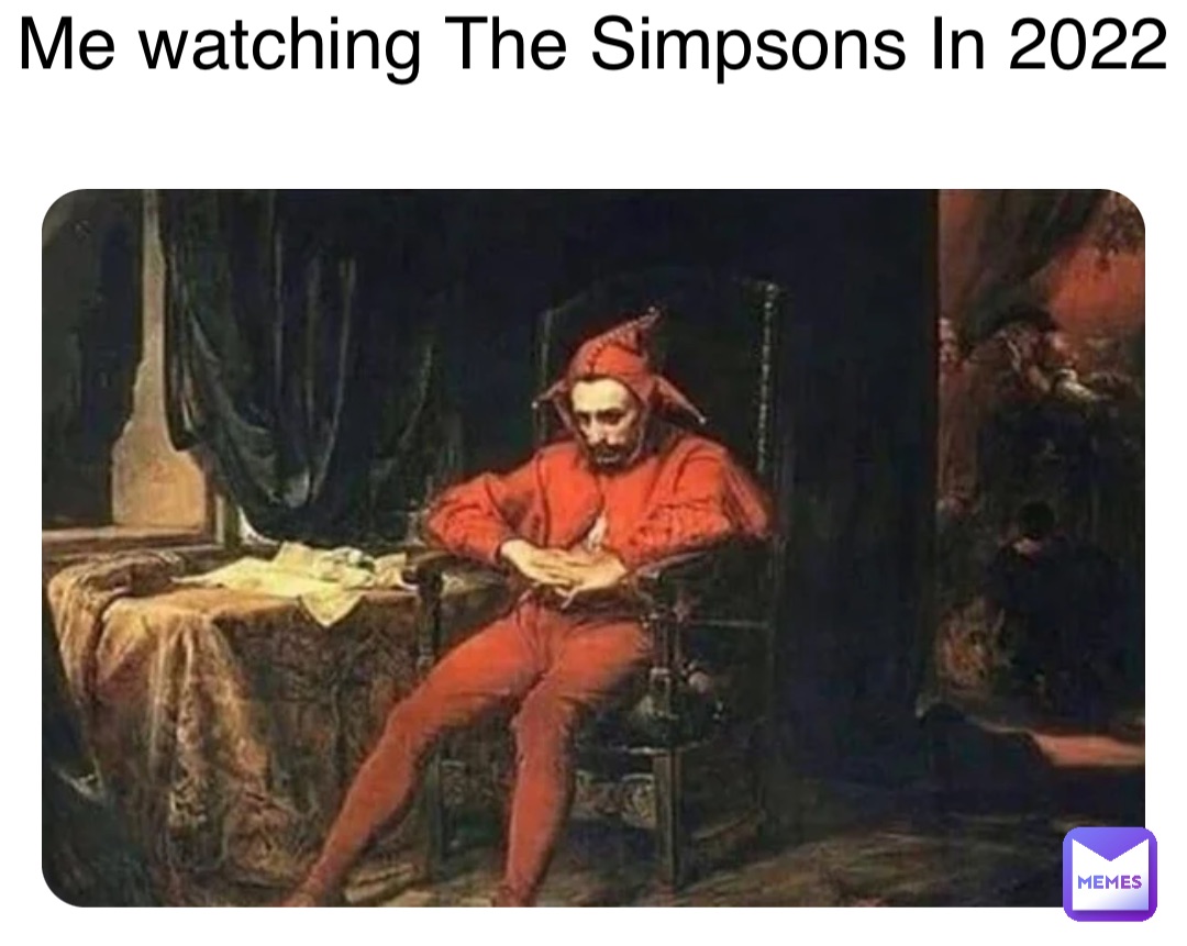 Me watching The Simpsons In 2022