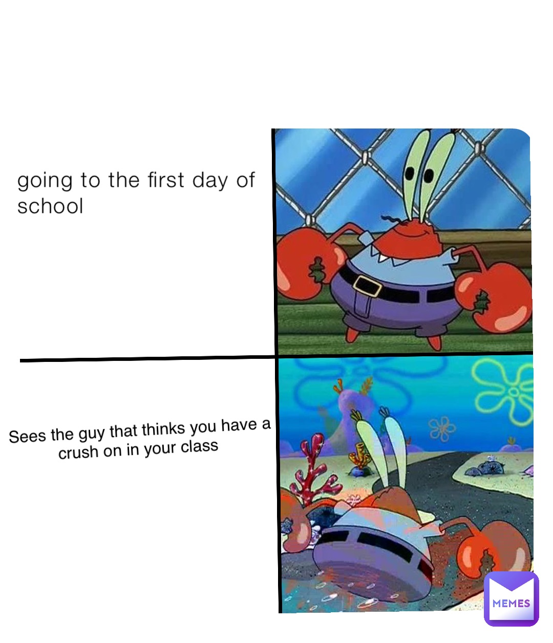 going to the first day of school Sees the guy that thinks you have a crush on in your class