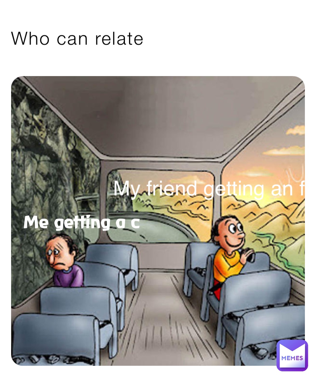 Who can relate My friend getting an f Me getting a c