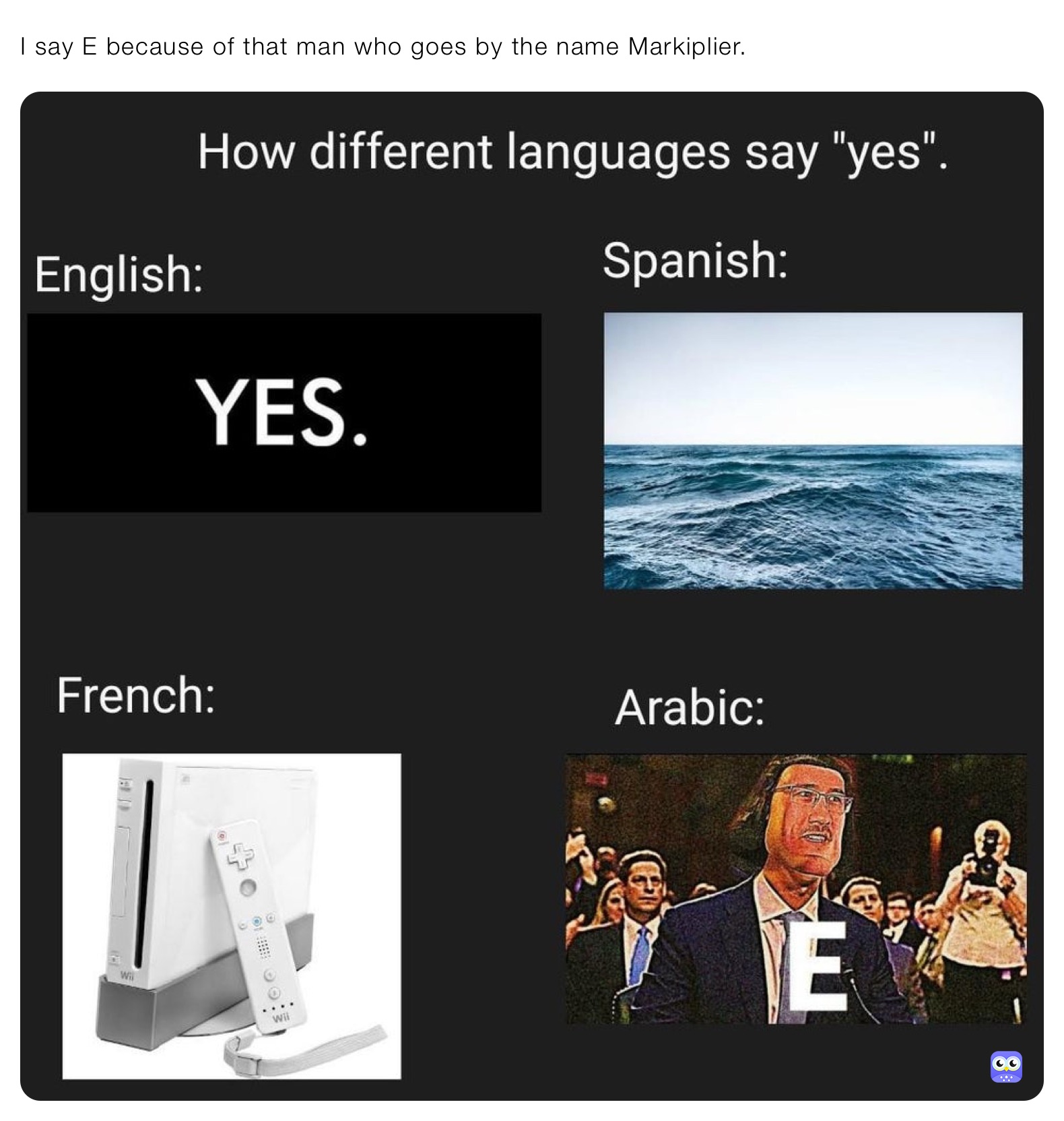 I say E because of that man who goes by the name Markiplier.