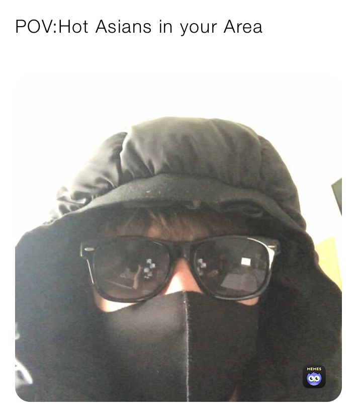 POV:Hot Asians in your Area

