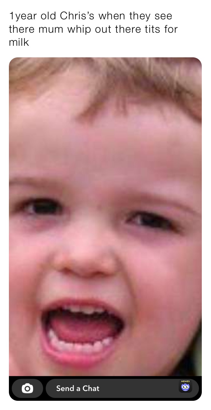 1year old Chris’s when they see there mum whip out there tits for milk