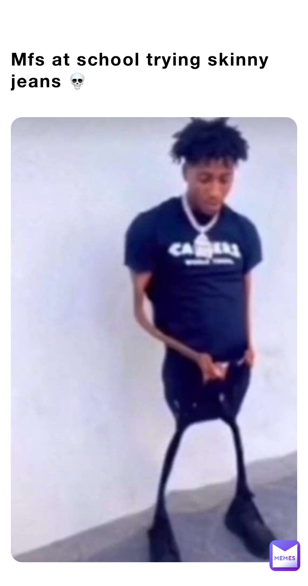 Mfs at school trying skinny jeans 💀
