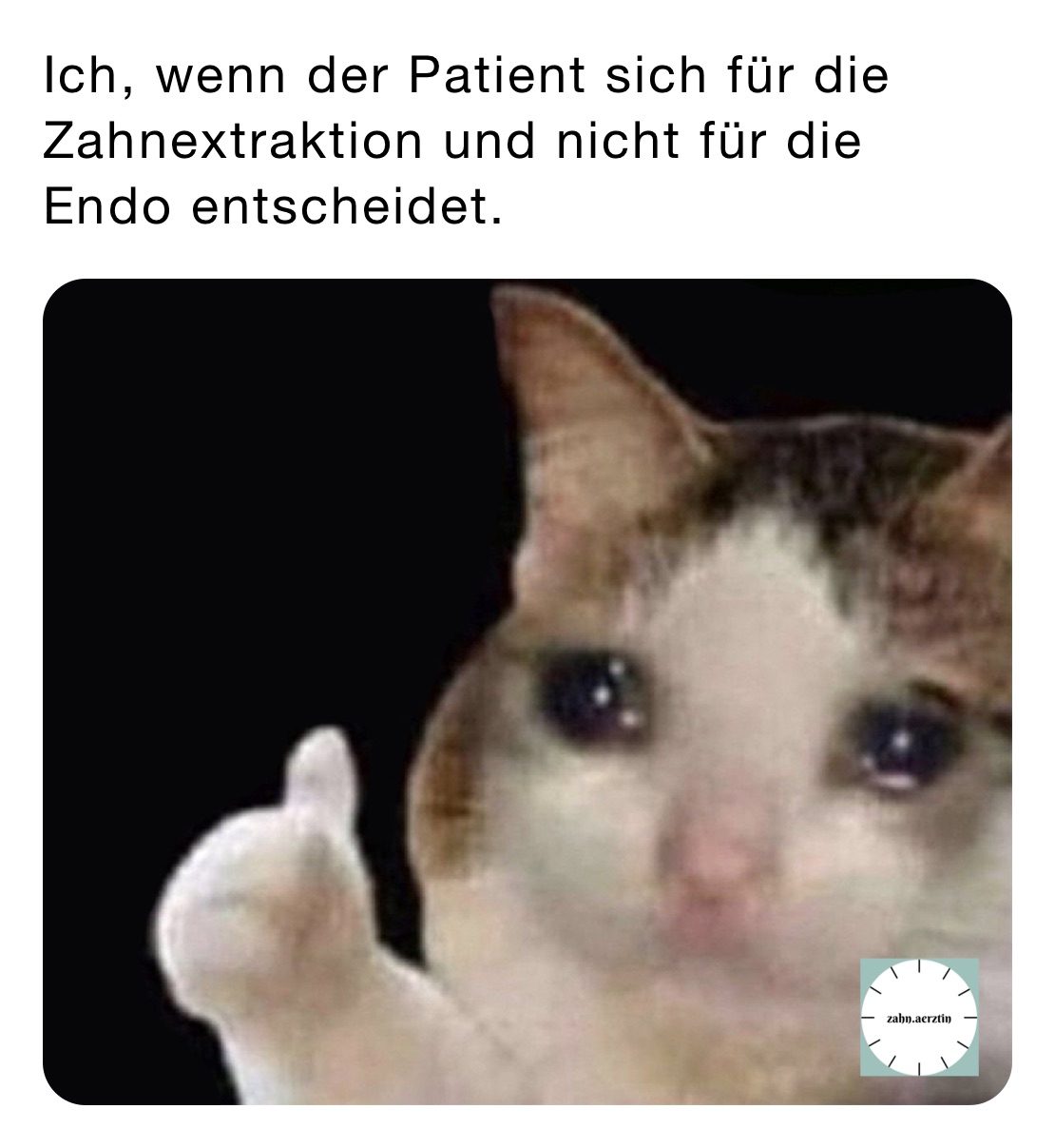 Ich, wenn der Patient sich für die Zahnextraktion und nicht für die Endo entscheidet. 