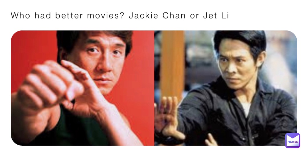 Who had better movies? Jackie Chan or Jet Li