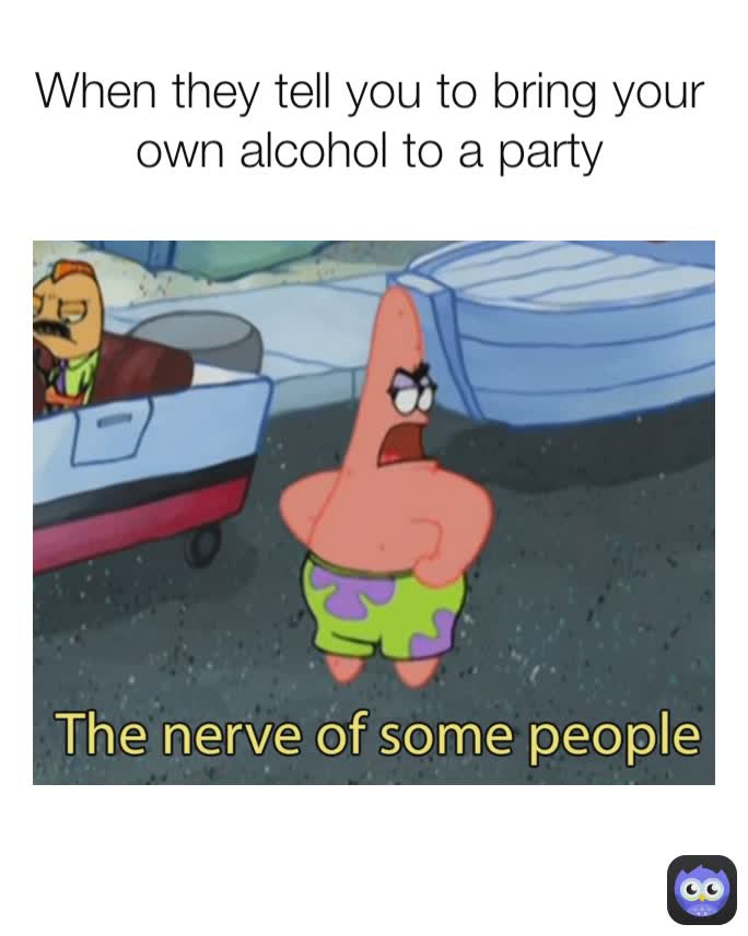When they tell you to bring your own alcohol to a party Iamjames Memes