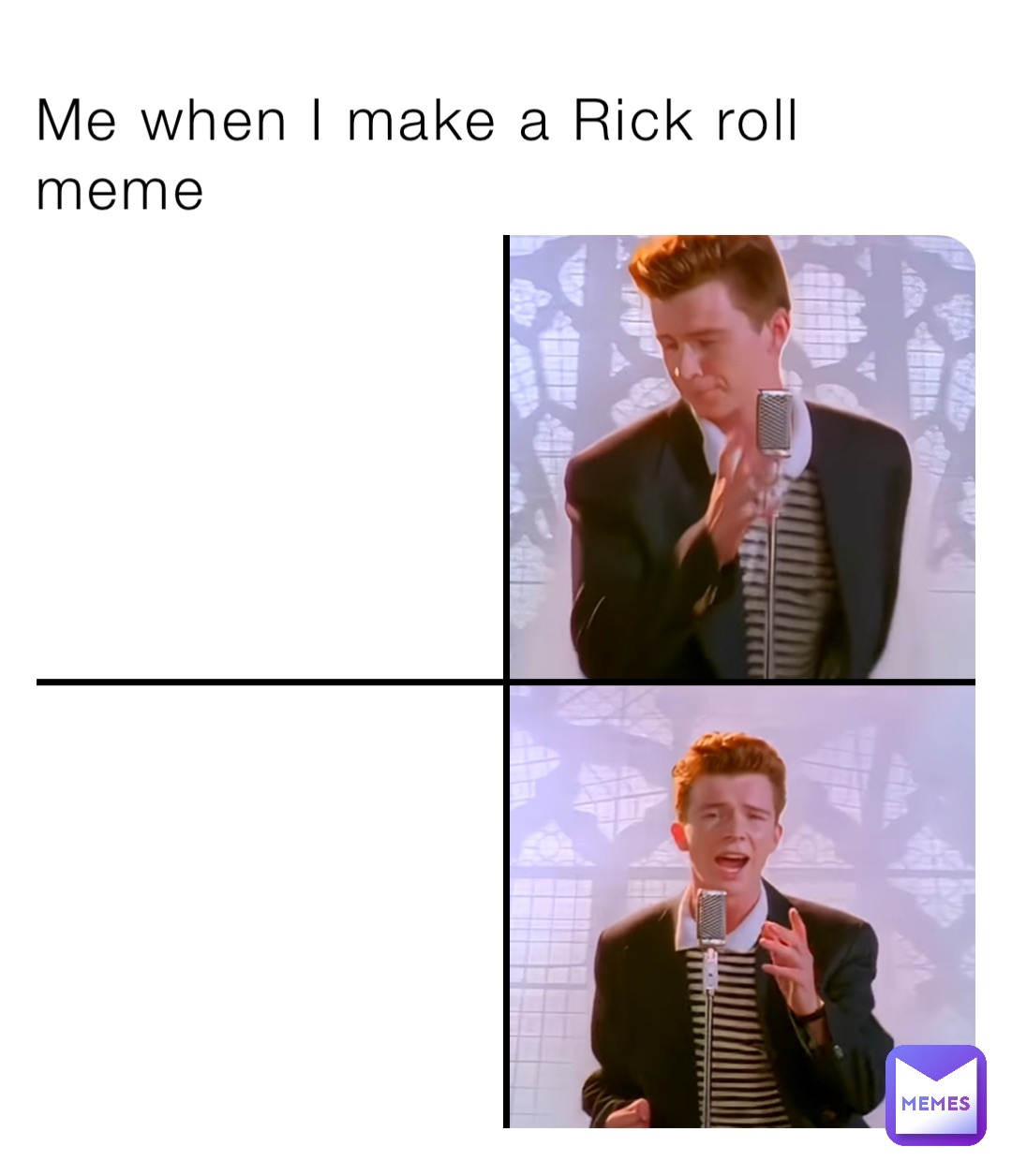 Me when I make a Rick roll meme