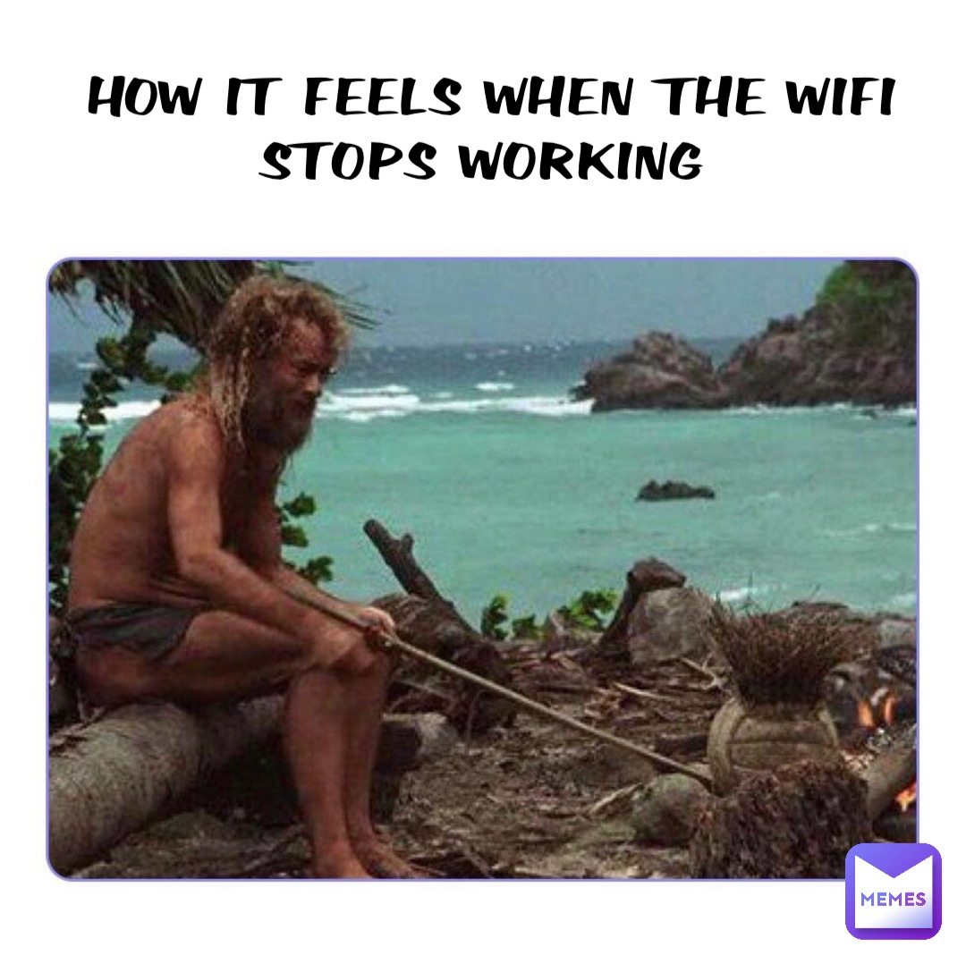 How it feels when the wifi stops working