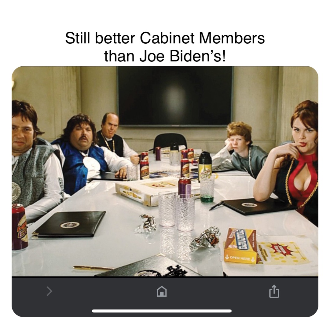 Double tap to edit Still better Cabinet Members
than Joe Biden’s!