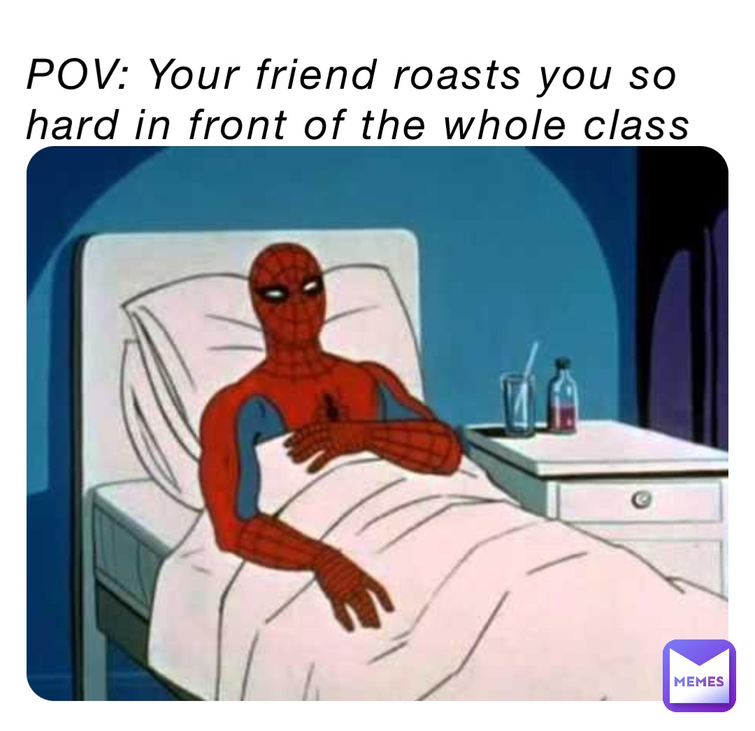 POV: Your friend roasts you so hard in front of the whole class