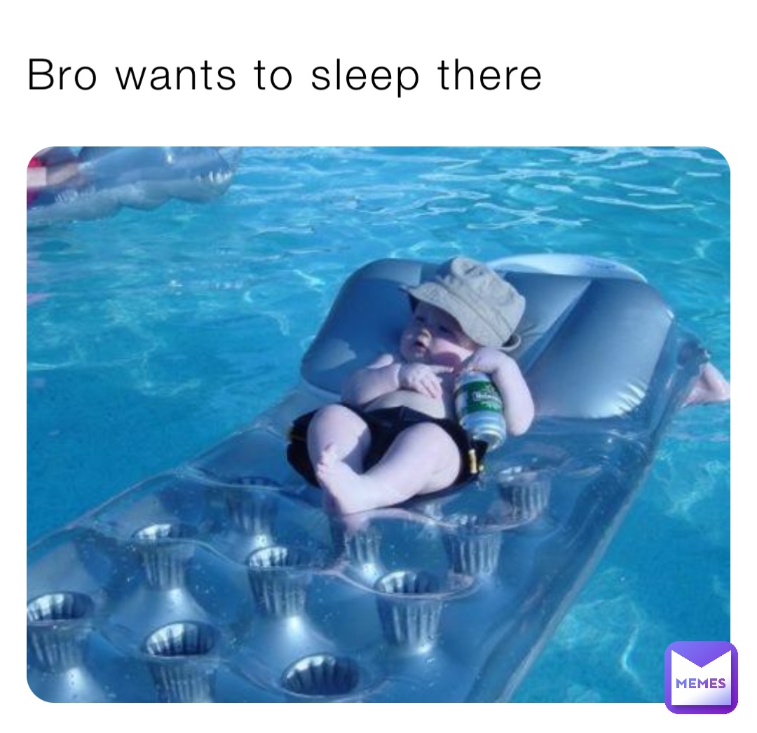 Bro wants to sleep there