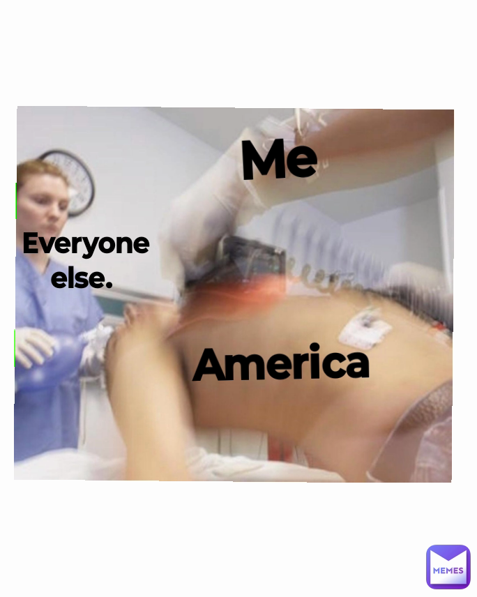 Everyone else. 
 Me America 