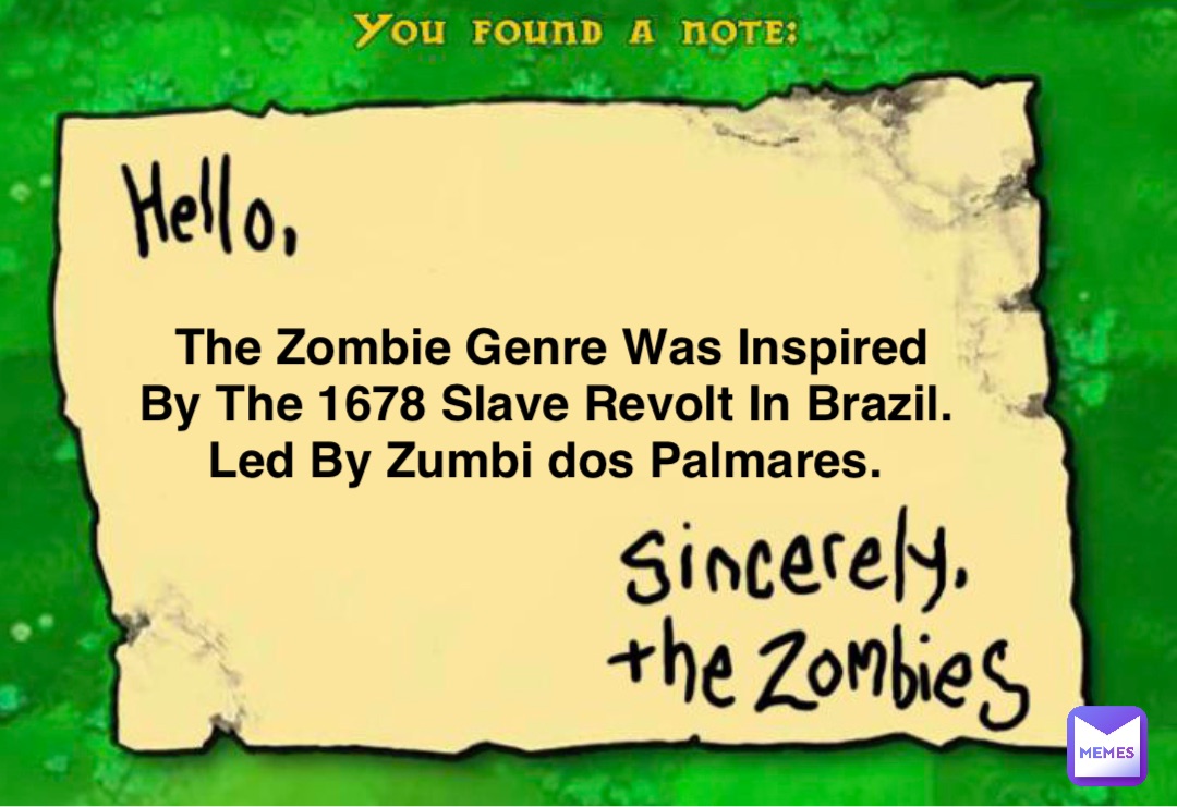 The Zombie Genre Was Inspired By The 1678 Slave Revolt In Brazil. Led By Zumbi dos Palmares.