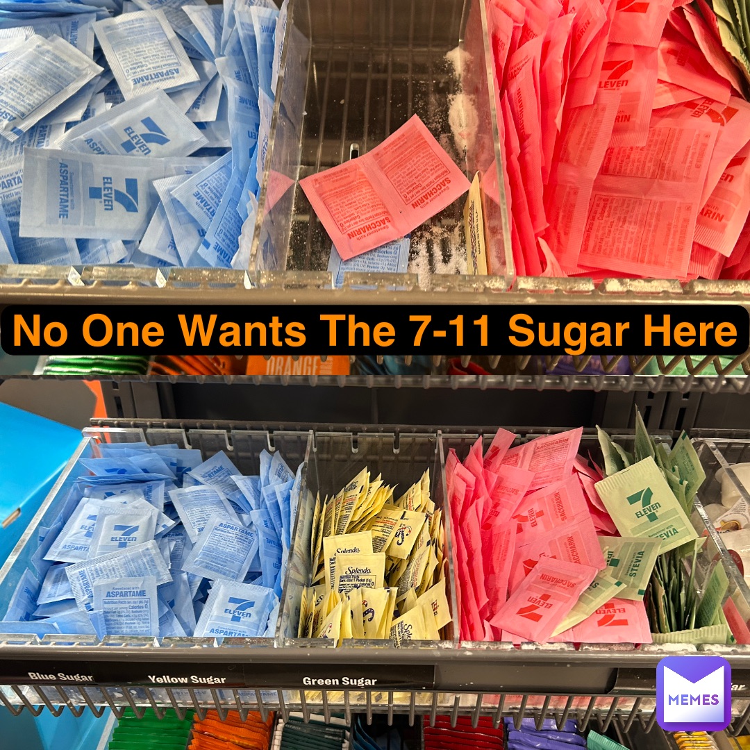 No One Wants The 7-11 Sugar Here