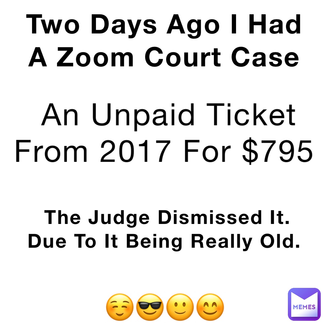 Two Days Ago I Had A Zoom Court Case An Unpaid Ticket From 2017 For $795 The Judge Dismissed It. Due To It Being Really Old. ☺️😎🙂😊