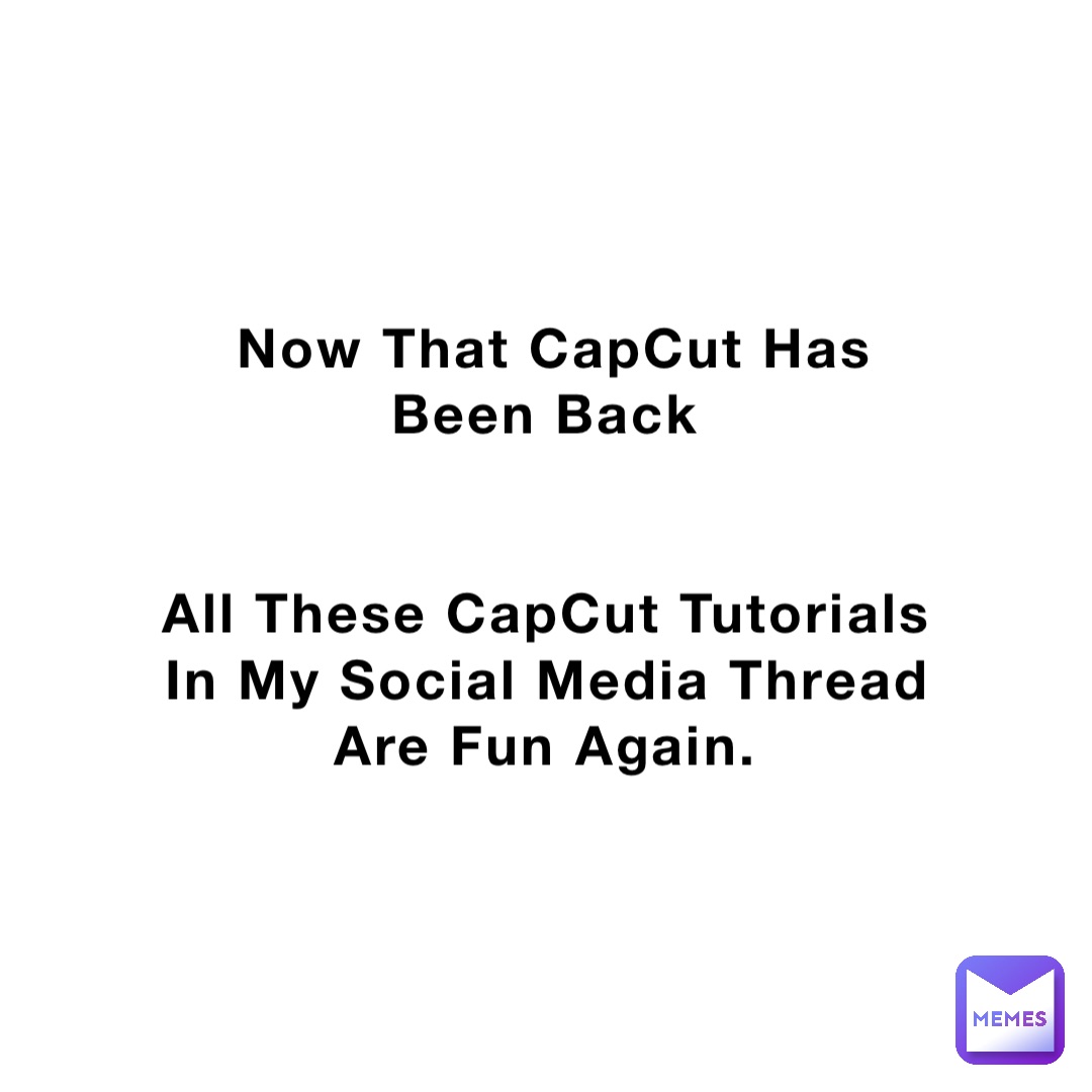 Now That CapCut Has Been Back


All These CapCut Tutorials In My Social Media Thread Are Fun Again.