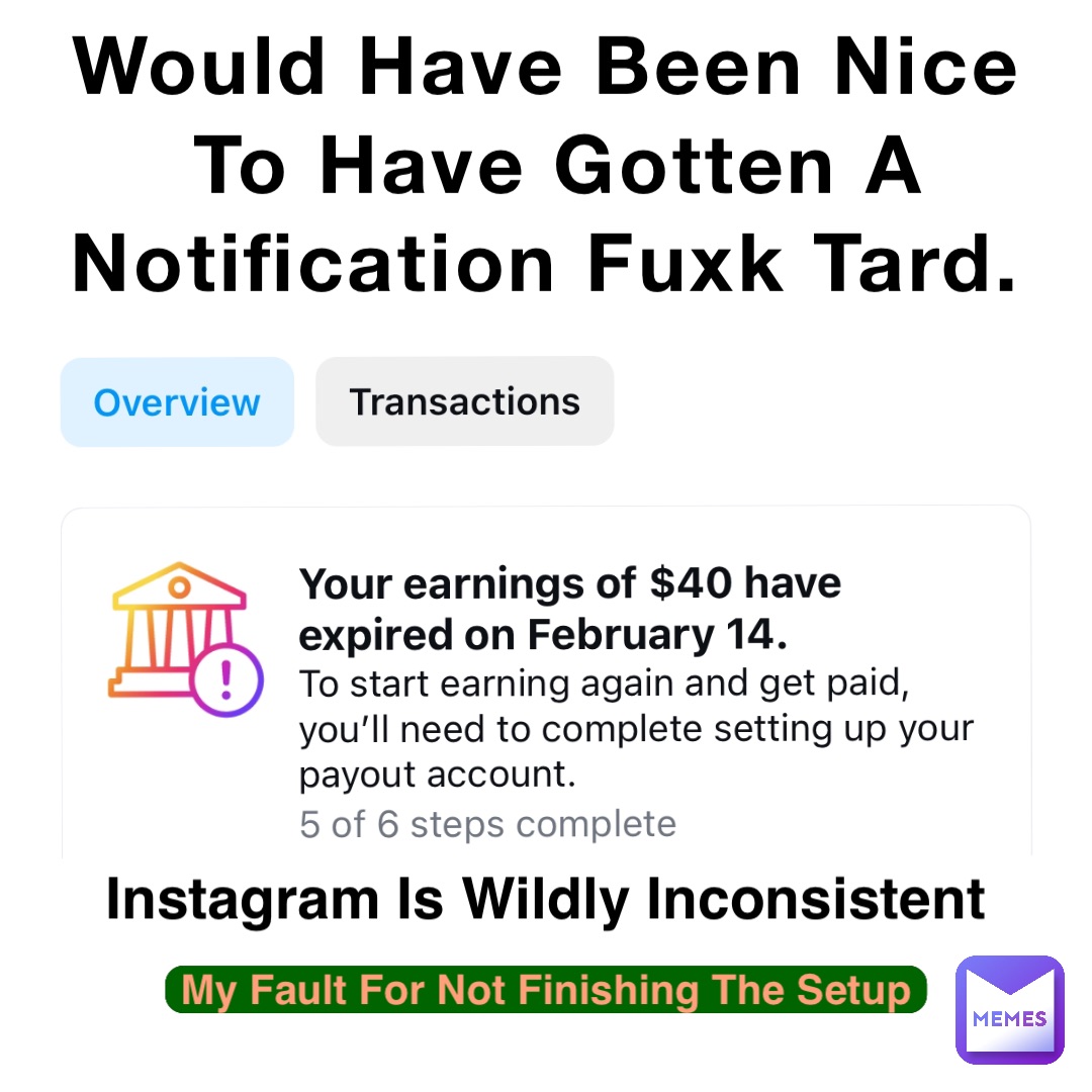 Would Have Been Nice To Have Gotten A Notification Fuxk Tard. Instagram Is Wildly Inconsistent My Fault For Not Finishing The Setup