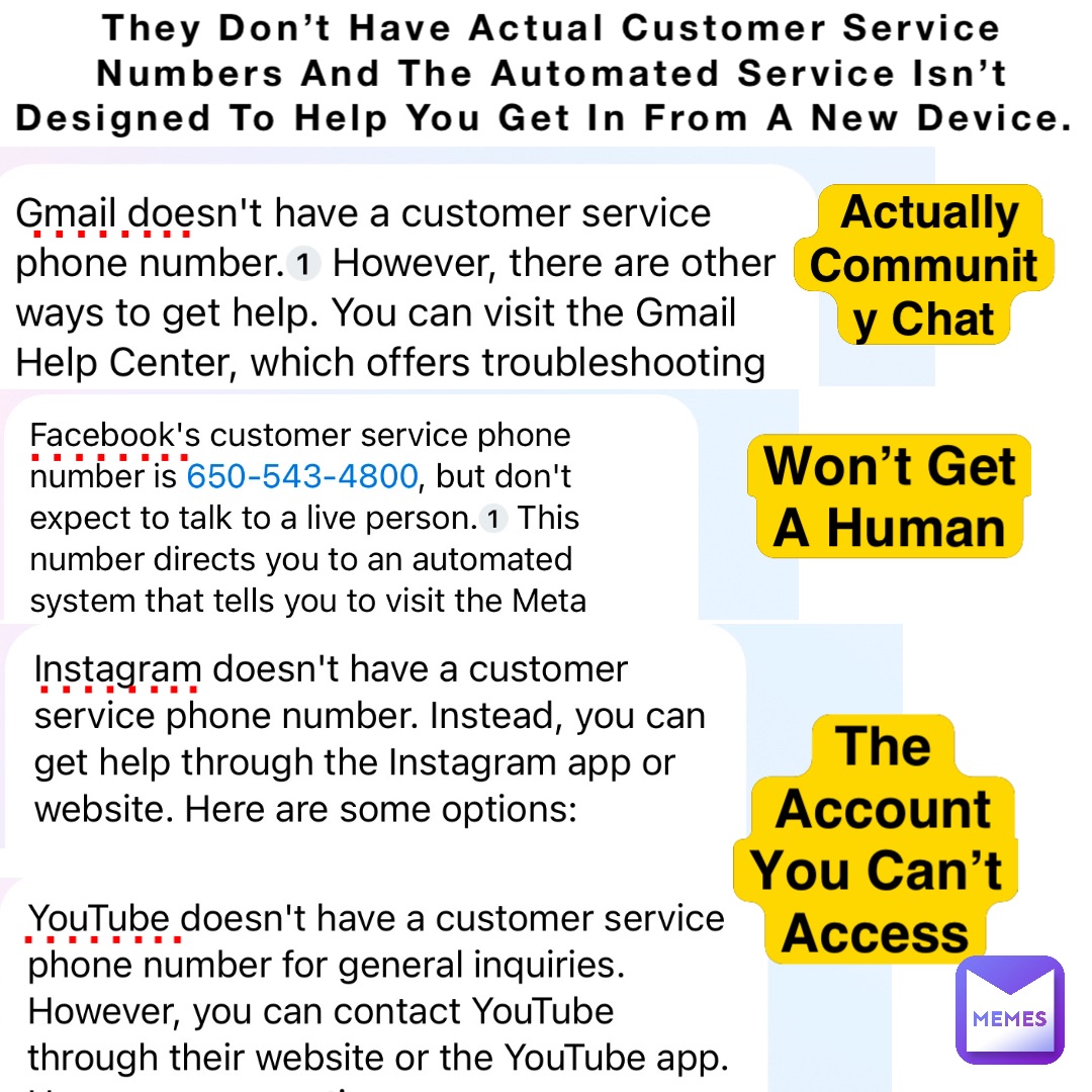 They Don’t Have Actual Customer Service Numbers And The Automated Service Isn’t Designed To Help You Get In From A New Device. …….. …….. …….. …….. Actually 
Community Chat Won’t Get A Human The Account 
You Can’t Access