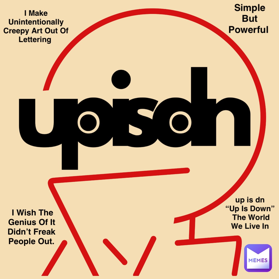 I Make Unintentionally Creepy Art Out Of Lettering I Wish The Genius Of It Didn’t Freak People Out. up is dn
“Up Is Down”
The World We Live In Simple But Powerful